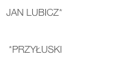 Jan LUBICZ*    

 *Przyłuski