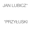 Jan LUBICZ*    

 *Przyłuski