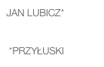 Jan LUBICZ*    

 *Przyłuski