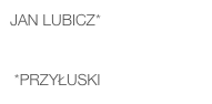 Jan LUBICZ*    

 *Przyłuski