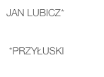 Jan LUBICZ*    

 *Przyłuski