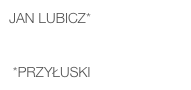 Jan LUBICZ*    

 *Przyłuski