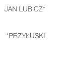 Jan LUBICZ*    

 *Przyłuski
