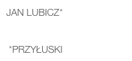 Jan LUBICZ*    

 *Przyłuski