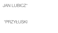 Jan LUBICZ*    

 *Przyłuski