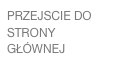 PRZEJSCIE DO STRONY GŁÓWNEJ