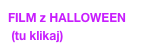 FILM z HALLOWEEN
 (tu klikaj)