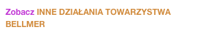 Zobacz INNE DZIAŁANIA TOWARZYSTWA BELLMER